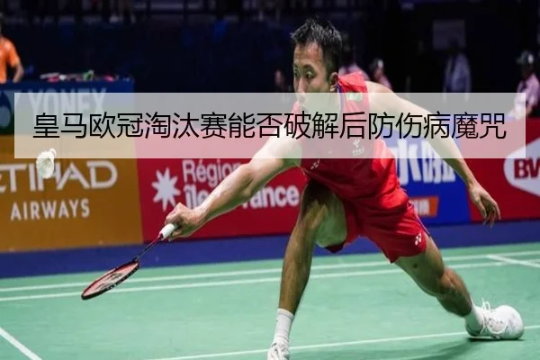 皇马欧冠淘汰赛能否破解后防伤病魔咒