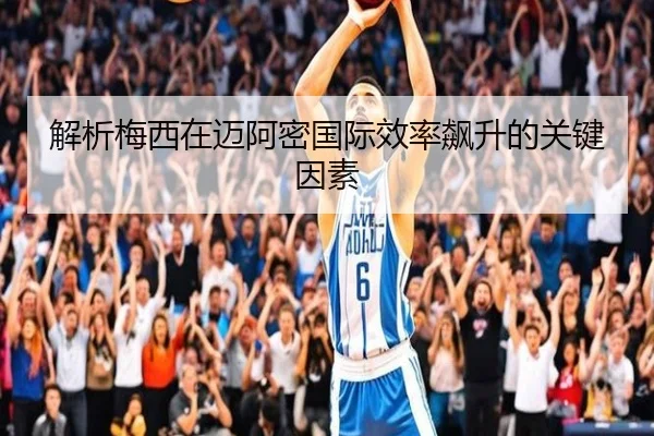 解析梅西在迈阿密国际效率飙升的关键因素